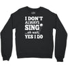 i don't always sing oh wait yes i do Crewneck Sweatshirt