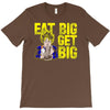 eat big get big T-Shirt