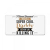 i never dreamed i would be a super cool daddy but here i am killing it License Plate