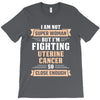 I am Not Super Woman But I'm Fighting Uterine Cancer So Close Enough T-Shirt
