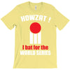 HOWZAT I BAT FOR THE WORLD SERIES T-Shirt