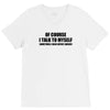 of course i talk to myself sometimes i need expert advice t shirt tee V-Neck Tee