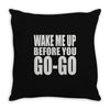 wake me up before you go go Throw Pillow