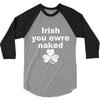 irish you were naked funny t shirt 3/4 Sleeve Shirt