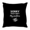 Sorry That is Not My Problem Throw Pillow