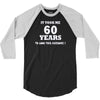 it took me 60 years 2 3/4 Sleeve Shirt