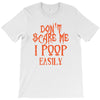 don't scare me i poop easily T-Shirt