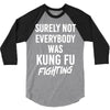 Surely Not Everybody Was Kung Fu Fighting 3/4 Sleeve Shirt