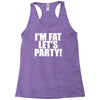 i'm fat lets party funny slogan Racerback Tank