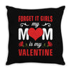 Forget it Girls My Mom Is My Valentine Throw Pillow