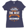 All Men Created Equal But The Best Born In December Ladies Fitted T-Shirt