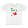 day job Toddler T-shirt
