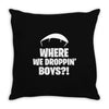 where we droppin' boys Throw Pillow