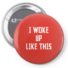 i woke up like this Pin-back button