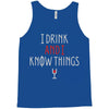 i drink and i know things 3 Tank Top