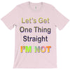 let's get one thing straight im not T-Shirt