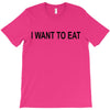 i want to eat T-Shirt