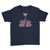 when you sip, i sip, we sip Youth Tee