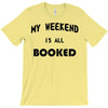 my weekend is all booked (2) T-Shirt