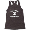 allergic 2 mornings funny slogan Racerback Tank