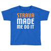 strava made me do it Toddler T-shirt