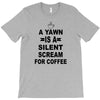 a yawn is a silent scream for coffeee T-Shirt