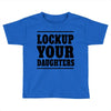 lockup your daughters Toddler T-shirt