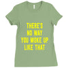 there's no way you woke up like Ladies Fitted T-Shirt
