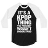 it's a kpop thing you probably wouln't understand 3/4 Sleeve Shirt