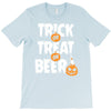trick or treat or beer T-Shirt