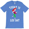 today is leg day T-Shirt