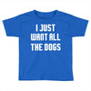 I Want All The Dogs Toddler T-shirt