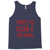 there's no future in time travel Tank Top