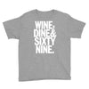 wine dine and 69 sixtynine funny Youth Tee