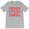 merry christmas ya filthy animal T-Shirt