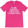 In My Defense I Was Left Unsupervised T-Shirt