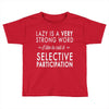 lazy is a very strong word Toddler T-shirt
