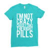 i'm not crazy cause i take the right pills Ladies Fitted T-Shirt