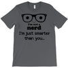 i'm not a nerd i'm just smarter than you T-Shirt