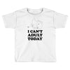 i Can't Adult Today Toddler T-shirt