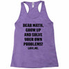 Dear Math Grow Up and Solve Your Own Problems! Love, me Racerback Tank