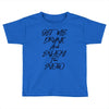 Get Me Drunk And Enjoy The Show Toddler T-shirt