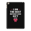 I Am The Best Mother's Day Gift Ever iPad Mini 4