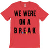 Friends Quote - We Were On A Break T-Shirt