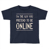 the guy you pretend to be online Toddler T-shirt