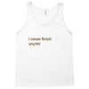 I Never Finish Anything Tank Top