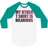 my other t shirt is hilarious 3/4 Sleeve Shirt
