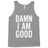 Damn I Am Good Tank Top