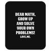 Dear Math Grow Up and Solve Your Own Problems! Love, me Mousepad