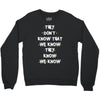 THEY DONT KNOW THAT WE KNOW THEY KNOW WE KNOW Crewneck Sweatshirt